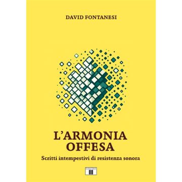 David Fontanesi L'Armonia offesa scritti intempestivi di resistenza sonora